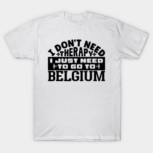 I don't need therapy, I just need to go to Belgium T-Shirt